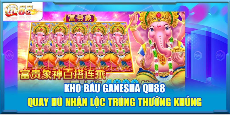 Kho Báu Ganesha QH88 – Quay Hũ Nhận Lộc Trúng Thưởng Khủng