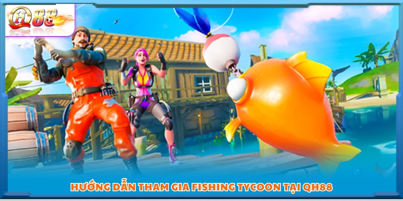 Cách tham gia trò chơi Fishing Tycoon nhanh chóng